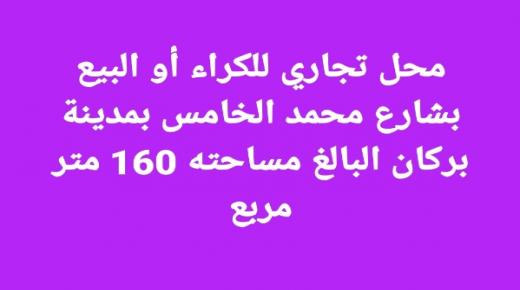 محل تجاري للكراء أو البيع بشارع محمد الخامس بمدينة بركان البالغ مساحته 160 متر مربع